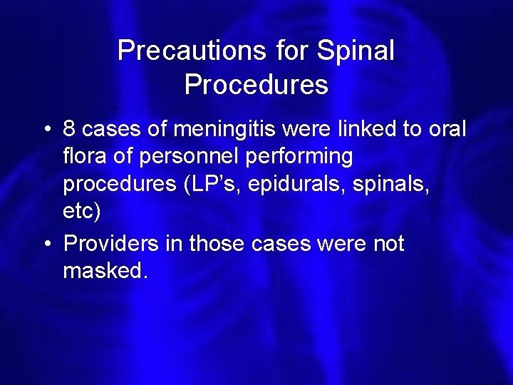 Precautions for Spinal Procedures • 8 cases of meningitis were linked to oral flora Precautions for Spinal Procedures • 8 cases of meningitis were linked to oral flora