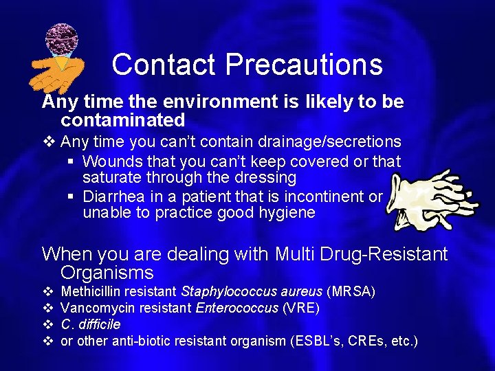 Contact Precautions Any time the environment is likely to be contaminated v Any time