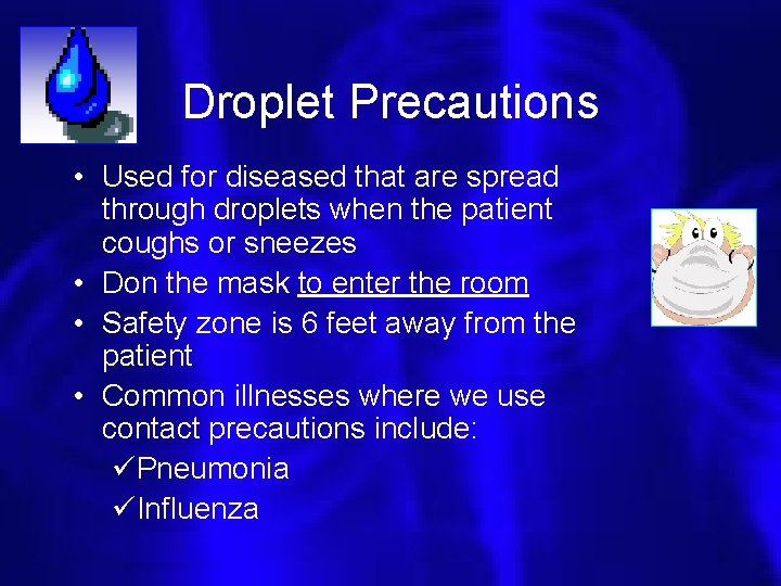 Droplet Precautions • Used for diseased that are spread through droplets when the patient