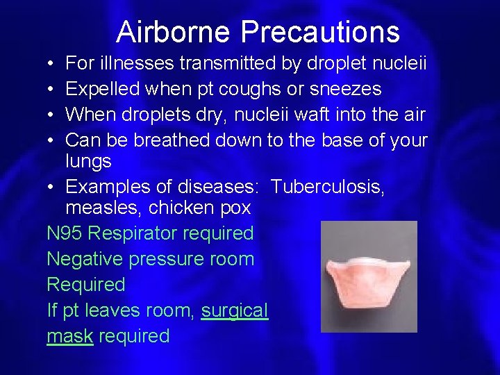 Airborne Precautions • • For illnesses transmitted by droplet nucleii Expelled when pt coughs
