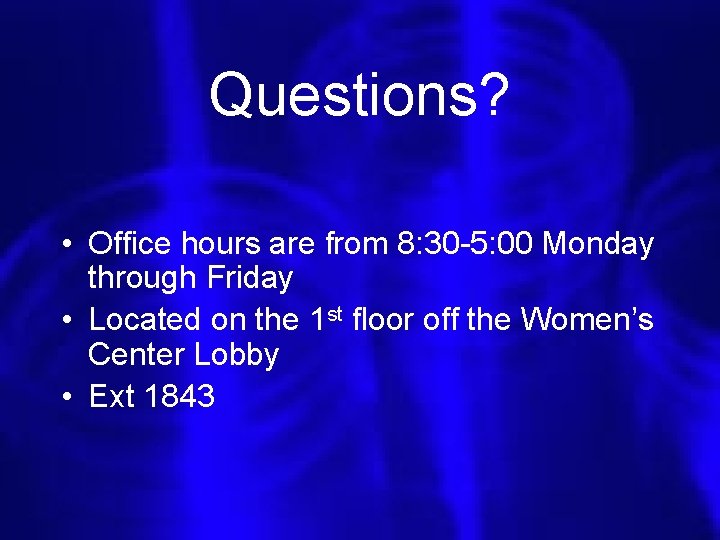 Questions? • Office hours are from 8: 30 -5: 00 Monday through Friday •