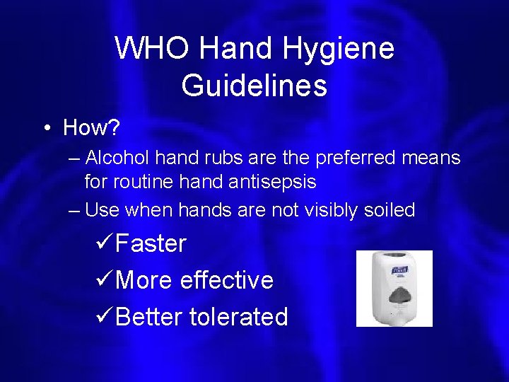 WHO Hand Hygiene Guidelines • How? – Alcohol hand rubs are the preferred means