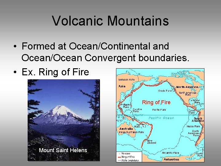 Volcanic Mountains • Formed at Ocean/Continental and Ocean/Ocean Convergent boundaries. • Ex. Ring of