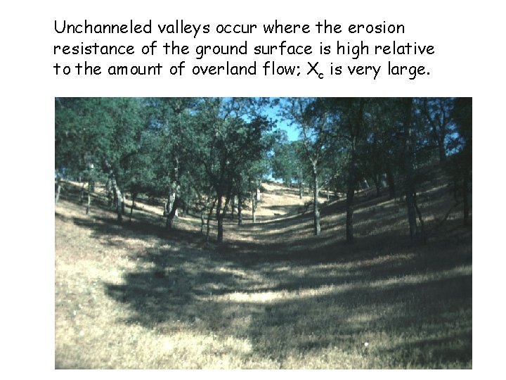 Unchanneled valleys occur where the erosion resistance of the ground surface is high relative