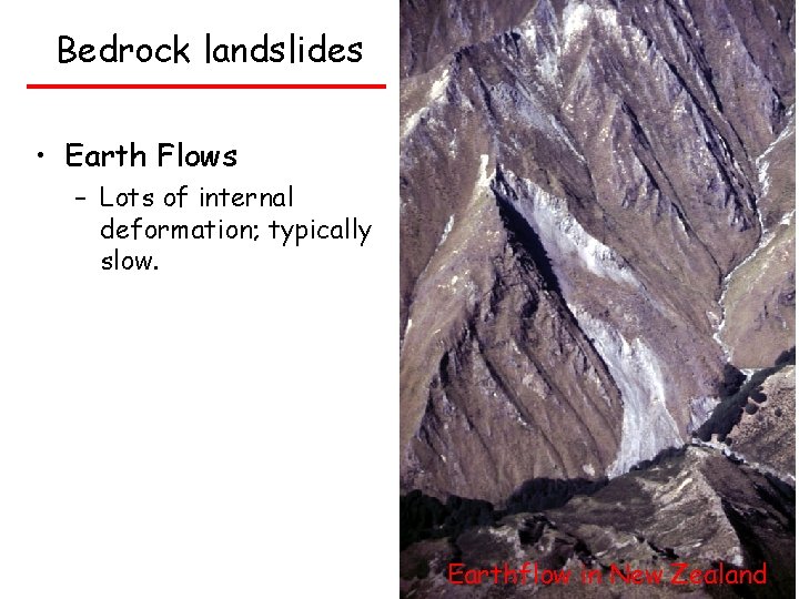 Bedrock landslides • Earth Flows – Lots of internal deformation; typically slow. Earthflow in