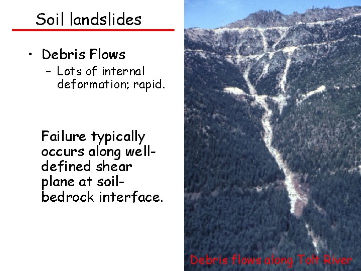 Soil landslides • Debris Flows – Lots of internal deformation; rapid. Failure typically occurs
