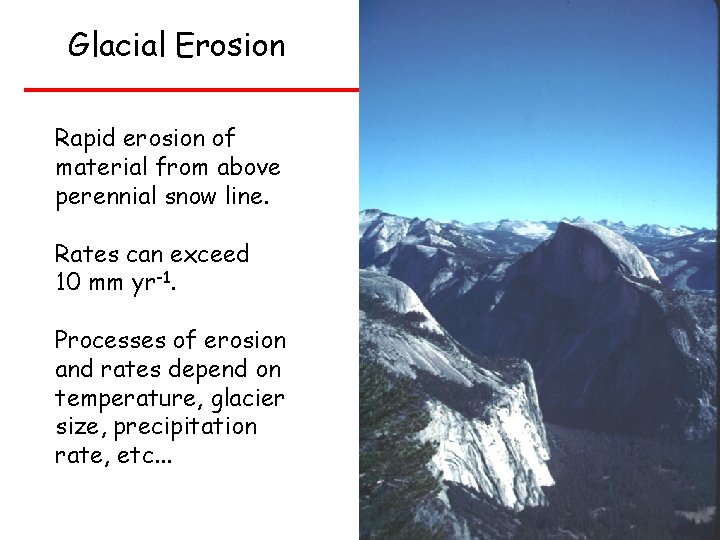 Glacial Erosion Rapid erosion of material from above perennial snow line. Rates can exceed