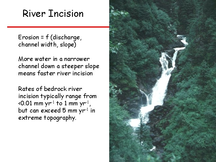 River Incision Erosion = f (discharge, channel width, slope) More water in a narrower