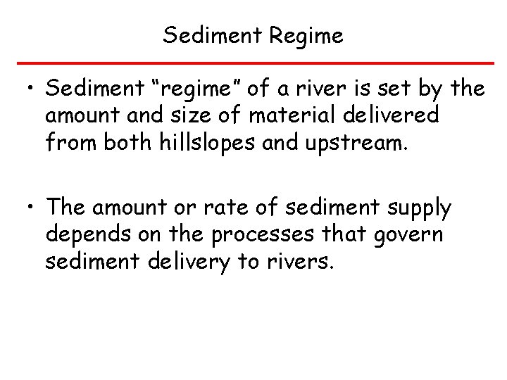 Sediment Regime • Sediment “regime” of a river is set by the amount and