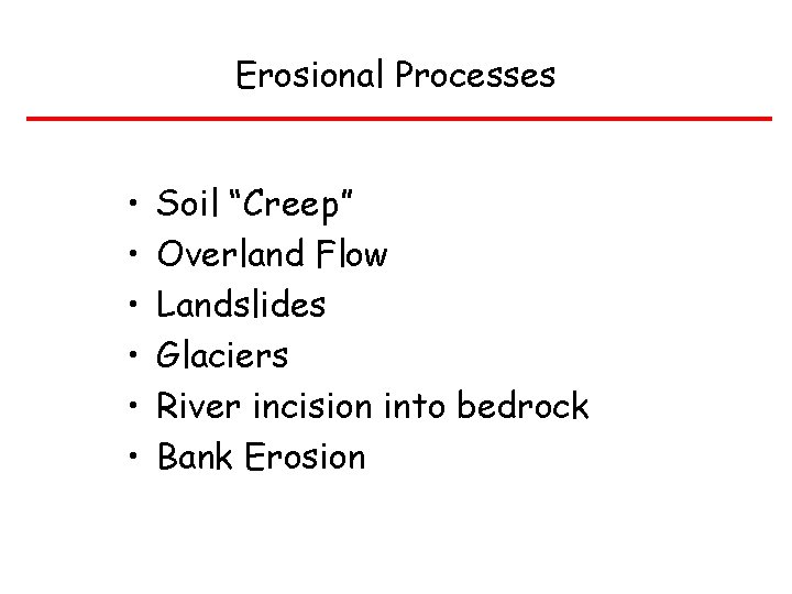 Erosional Processes • • • Soil “Creep” Overland Flow Landslides Glaciers River incision into