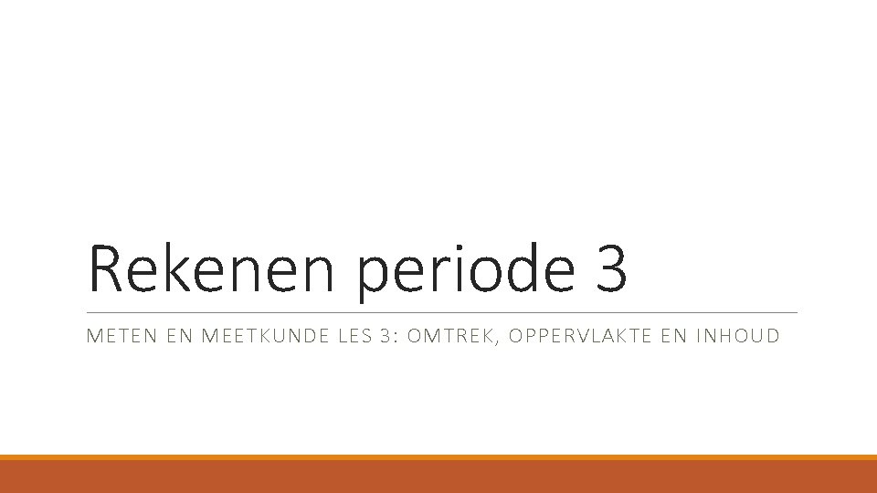 Rekenen periode 3 METEN EN MEETKUNDE LES 3: OMTREK, OPPERVLAKTE EN INHOUD 