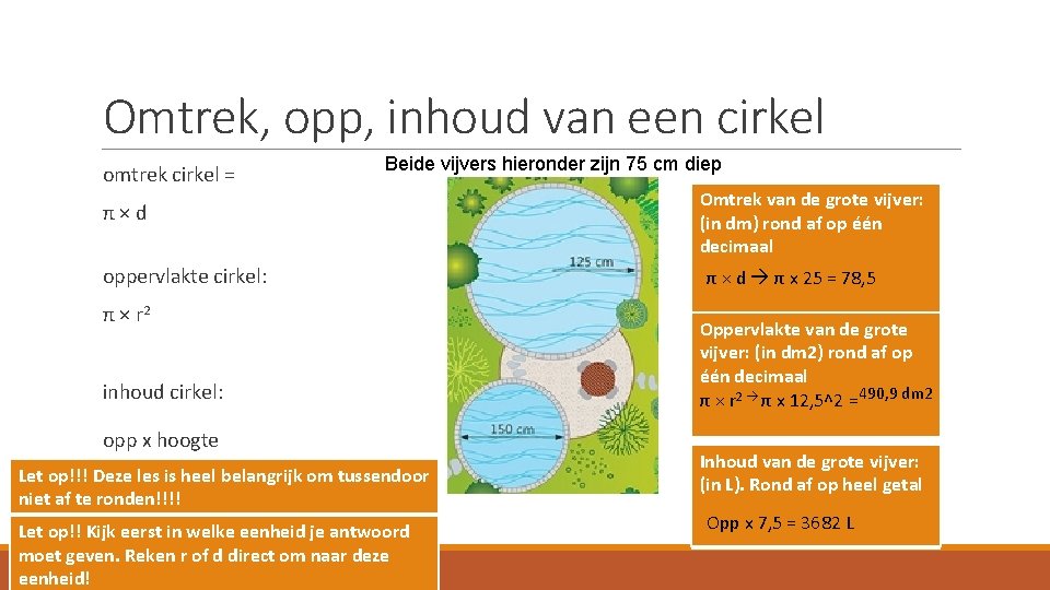 Omtrek, opp, inhoud van een cirkel omtrek cirkel = Beide vijvers hieronder zijn 75