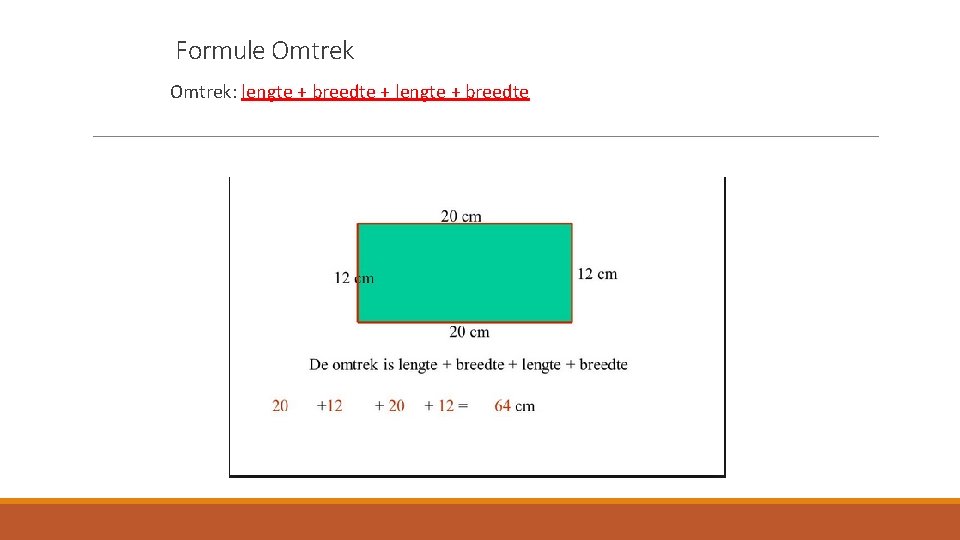 Formule Omtrek: lengte + breedte + lengte + breedte 