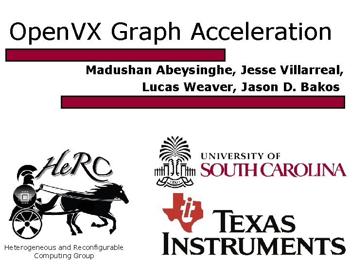 Open. VX Graph Acceleration Madushan Abeysinghe, Jesse Villarreal, Lucas Weaver, Jason D. Bakos Heterogeneous