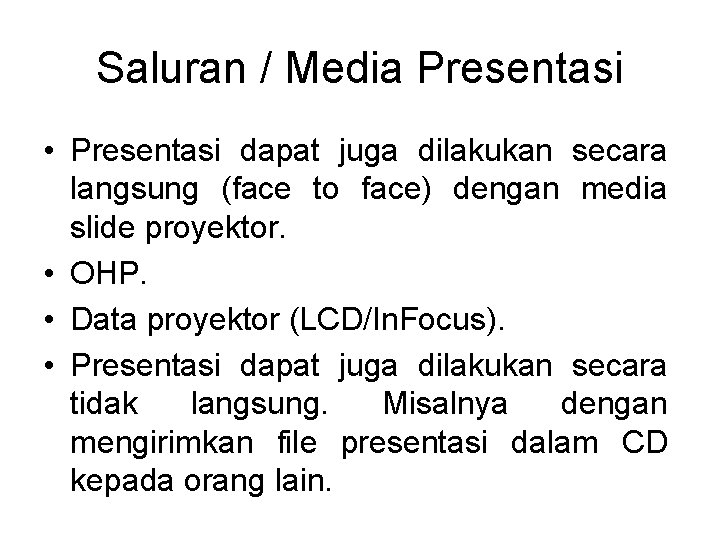 Saluran / Media Presentasi • Presentasi dapat juga dilakukan secara langsung (face to face)