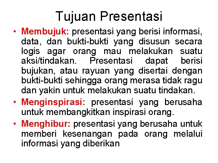 Tujuan Presentasi • Membujuk: presentasi yang berisi informasi, data, dan bukti-bukti yang disusun secara