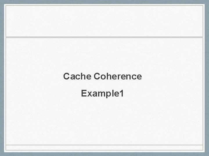 Cache Coherence Example 1 