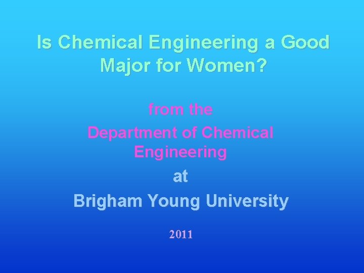 Is Chemical Engineering a Good Major for Women? from the Department of Chemical Engineering