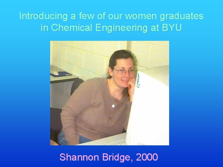 Introducing a few of our women graduates in Chemical Engineering at BYU Shannon Bridge,