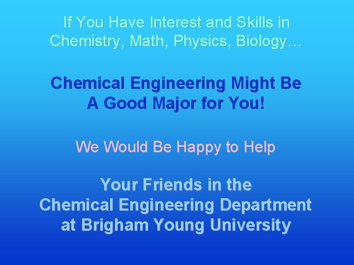 If You Have Interest and Skills in Chemistry, Math, Physics, Biology… Chemical Engineering Might