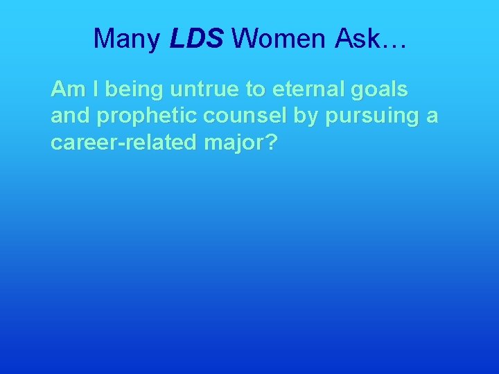 Many LDS Women Ask… Am I being untrue to eternal goals and prophetic counsel