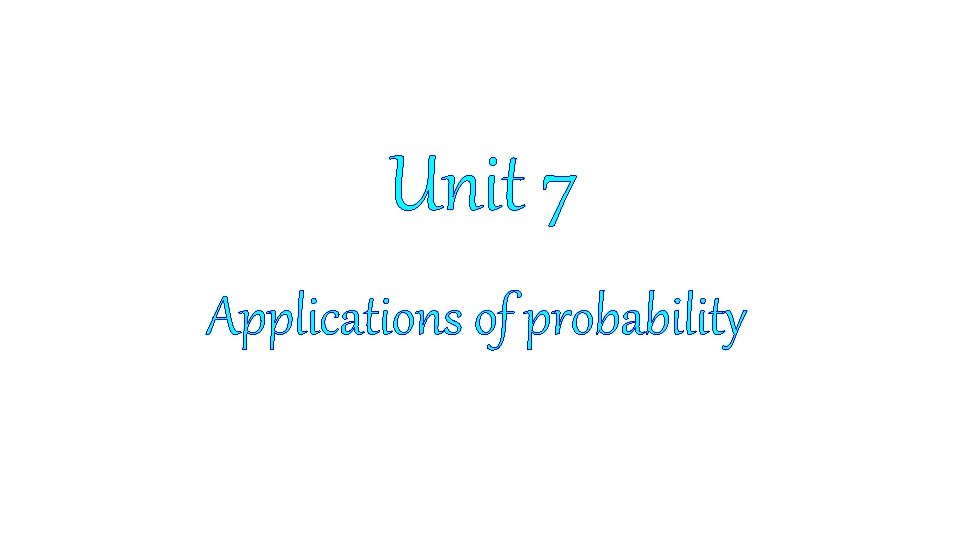 Unit 7 Applications of probability 