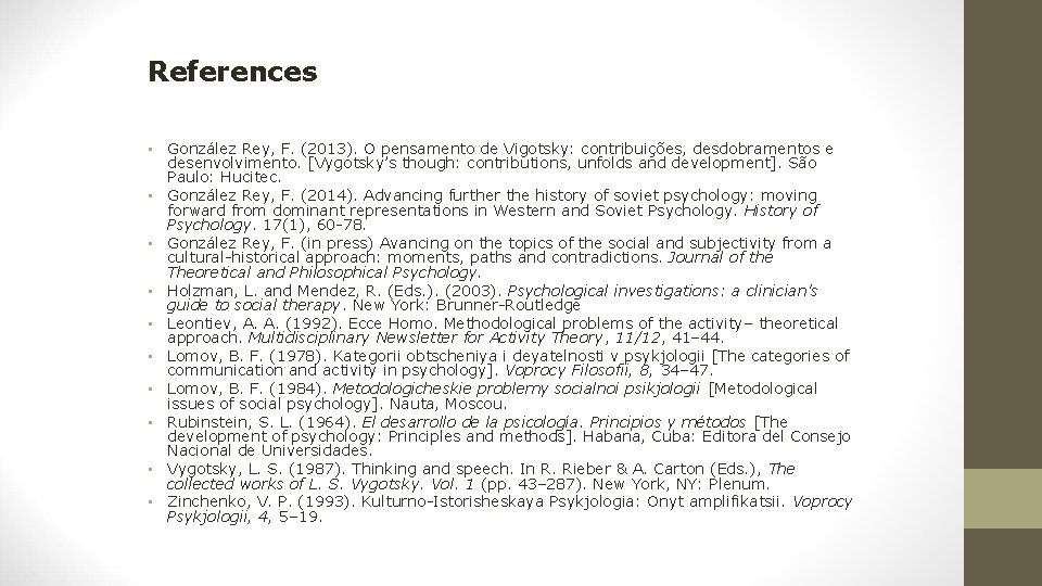 References • González Rey, F. (2013). O pensamento de Vigotsky: contribuições, desdobramentos e desenvolvimento. References • González Rey, F. (2013). O pensamento de Vigotsky: contribuições, desdobramentos e desenvolvimento.