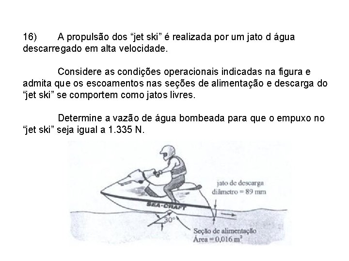 16) A propulsão dos “jet ski” é realizada por um jato d água descarregado