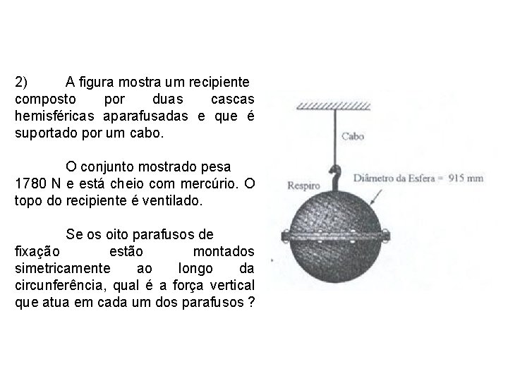 2) A figura mostra um recipiente composto por duas cascas hemisféricas aparafusadas e que