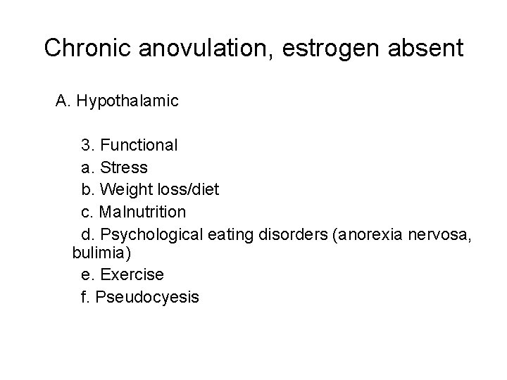 Chronic anovulation, estrogen absent A. Hypothalamic 3. Functional a. Stress b. Weight loss/diet c.