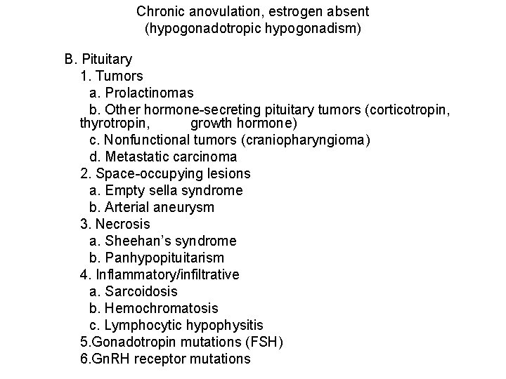 Chronic anovulation, estrogen absent (hypogonadotropic hypogonadism) B. Pituitary 1. Tumors a. Prolactinomas b. Other