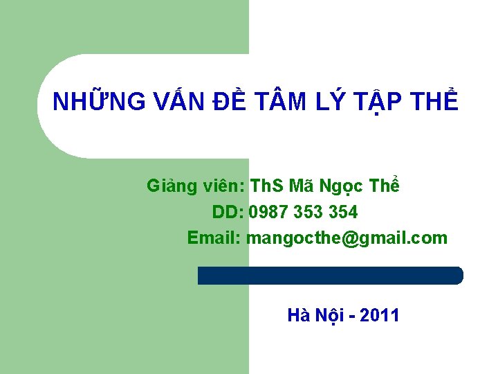 NHỮNG VẤN ĐỀ T M LÝ TẬP THỂ Giảng viên: Th. S Mã Ngọc NHỮNG VẤN ĐỀ T M LÝ TẬP THỂ Giảng viên: Th. S Mã Ngọc