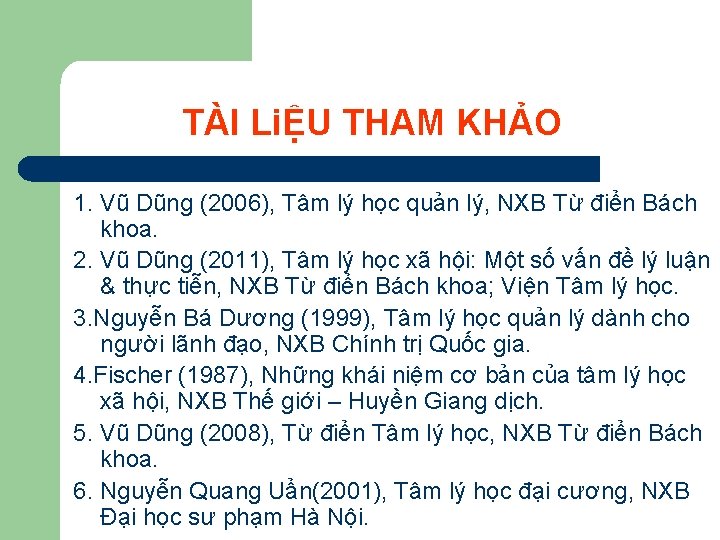 TÀI LiỆU THAM KHẢO 1. Vũ Dũng (2006), Tâm lý học quản lý, NXB TÀI LiỆU THAM KHẢO 1. Vũ Dũng (2006), Tâm lý học quản lý, NXB