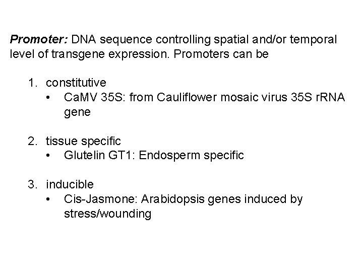 Promoter: DNA sequence controlling spatial and/or temporal level of transgene expression. Promoters can be