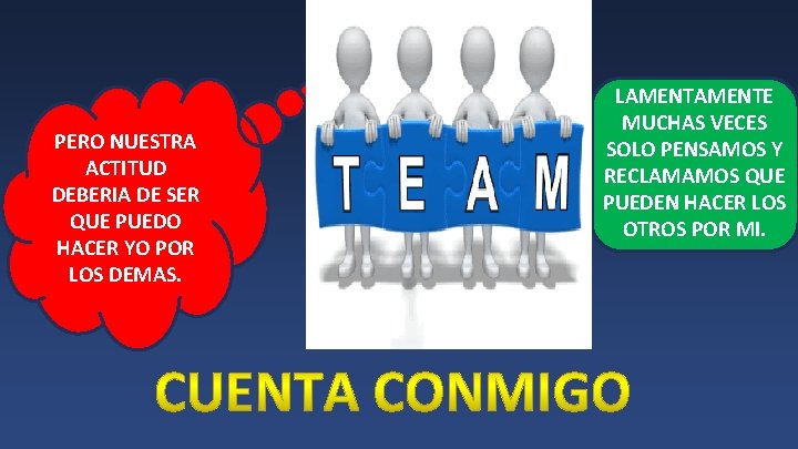 PERO NUESTRA ACTITUD DEBERIA DE SER QUE PUEDO HACER YO POR LOS DEMAS. LAMENTE