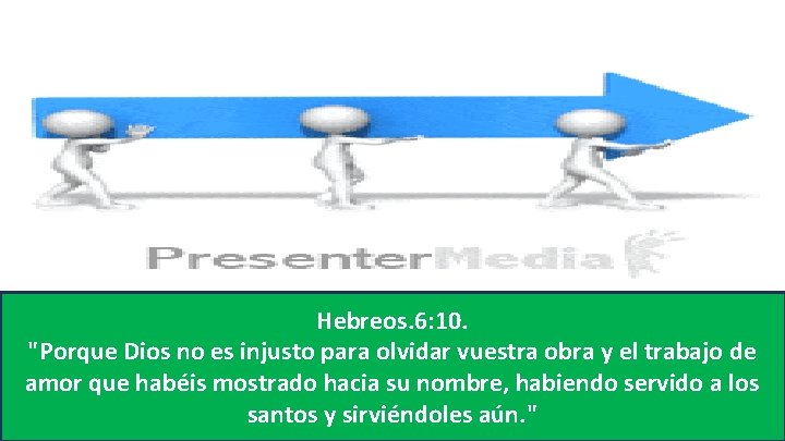Hebreos. 6: 10. "Porque Dios no es injusto para olvidar vuestra obra y el