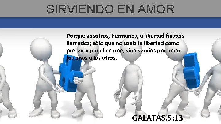 SIRVIENDO EN AMOR Porque vosotros, hermanos, a libertad fuisteis llamados; sólo que no uséis
