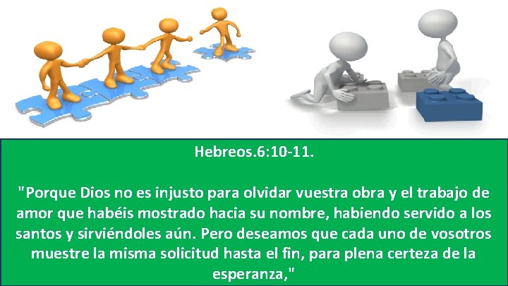 Hebreos. 6: 10 -11. "Porque Dios no es injusto para olvidar vuestra obra y