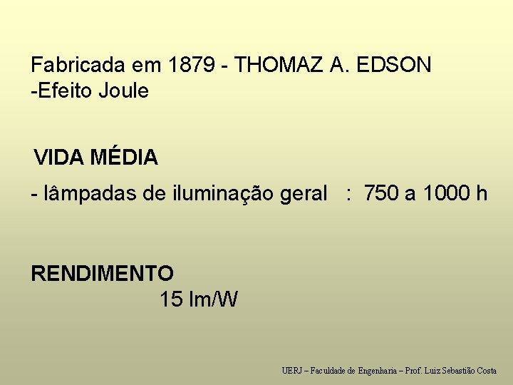 Fabricada em 1879 - THOMAZ A. EDSON -Efeito Joule VIDA MÉDIA - lâmpadas de