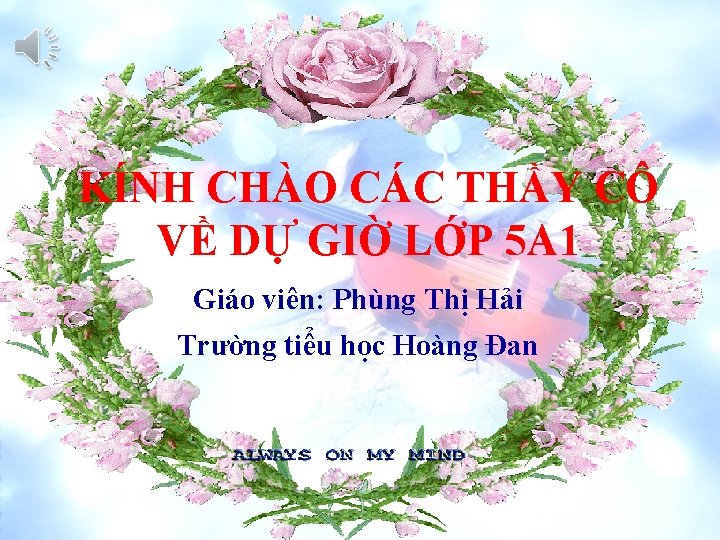 KÍNH CHÀO CÁC THẦY CÔ VỀ DỰ GIỜ LỚP 5 A 1 Giáo viên: