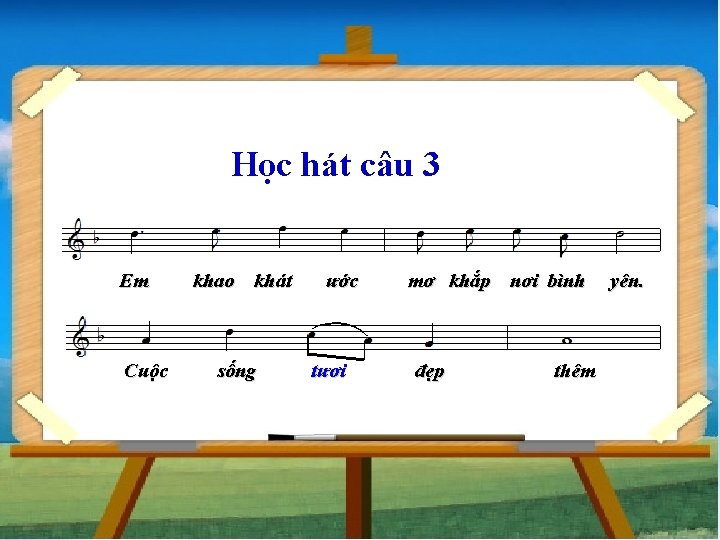 Học hát câu 3 Em Cuộc khao khát sống ước tươi mơ khắp nơi