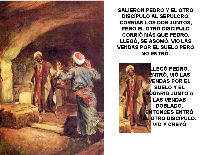 SALIERON PEDRO Y EL OTRO DISCÍPULO AL SEPULCRO, CORRÍAN LOS DOS JUNTOS, PERO EL