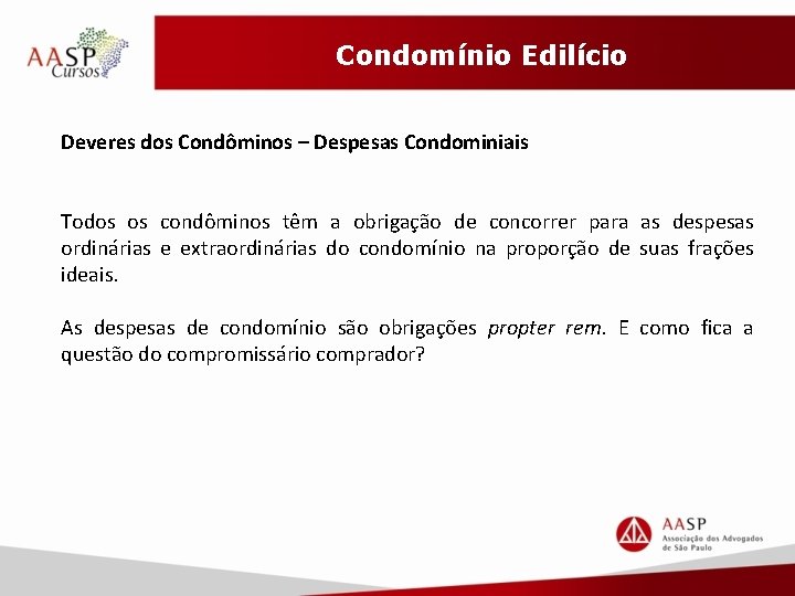 Condomínio Edilício Deveres dos Condôminos – Despesas Condominiais Todos os condôminos têm a obrigação