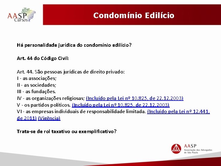 Condomínio Edilício Há personalidade jurídica do condomínio edilício? Art. 44 do Código Civil: Art.