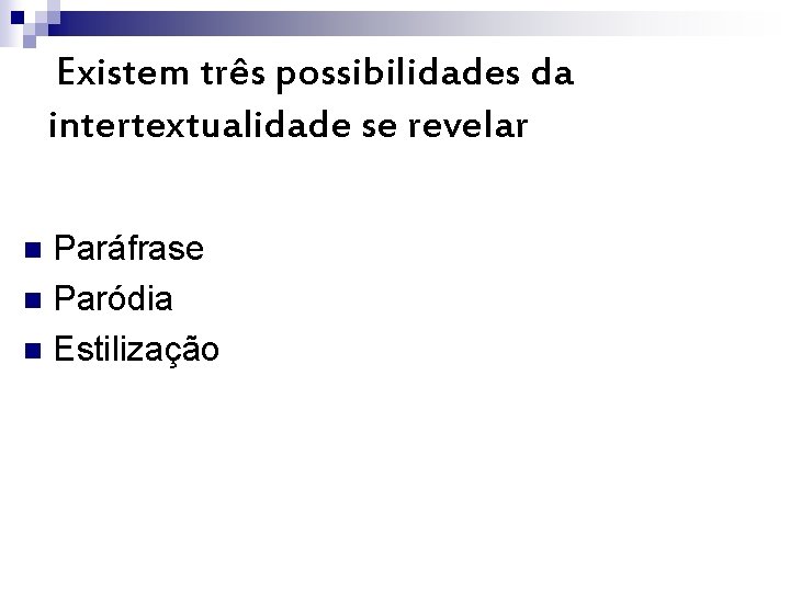 Existem três possibilidades da intertextualidade se revelar Paráfrase n Paródia n Estilização n 