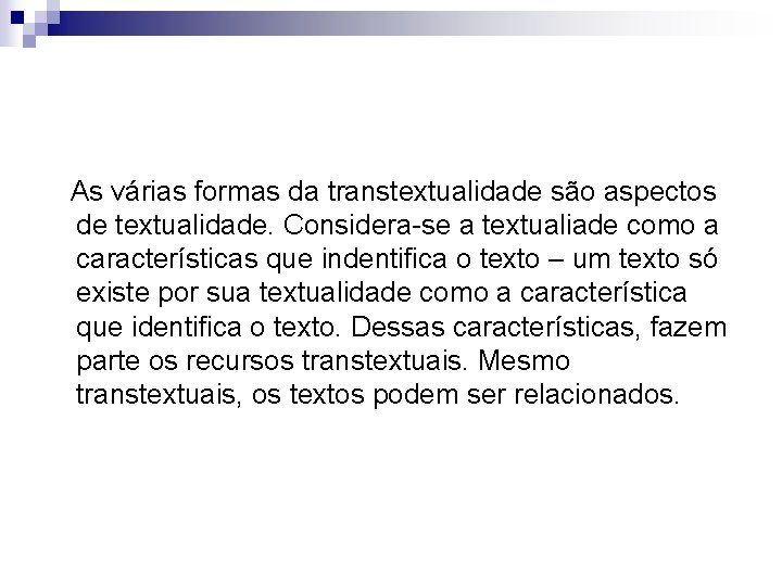  As várias formas da transtextualidade são aspectos de textualidade. Considera-se a textualiade como