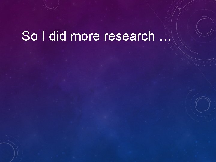So I did more research … So I did more research …