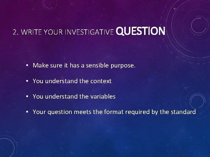 2. WRITE YOUR INVESTIGATIVE QUESTION • Make sure it has a sensible purpose. • 2. WRITE YOUR INVESTIGATIVE QUESTION • Make sure it has a sensible purpose. •