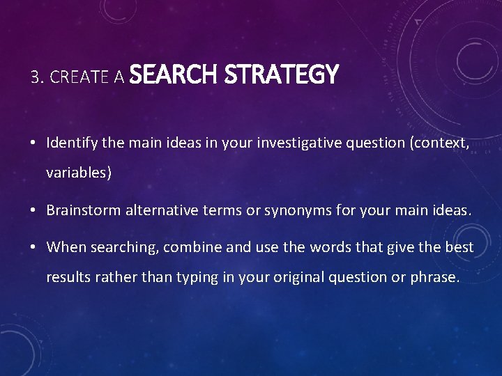 3. CREATE A SEARCH STRATEGY • Identify the main ideas in your investigative question 3. CREATE A SEARCH STRATEGY • Identify the main ideas in your investigative question