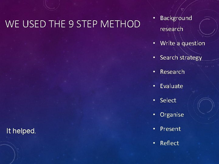 WE USED THE 9 STEP METHOD • Background research • Write a question • WE USED THE 9 STEP METHOD • Background research • Write a question •